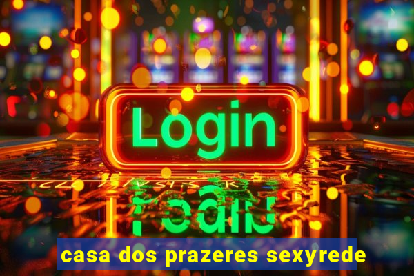 casa dos prazeres sexyrede